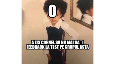 o-a-zis-cornel-s-nu-mai-dai-feedback-la-test-pe-grupul-asta