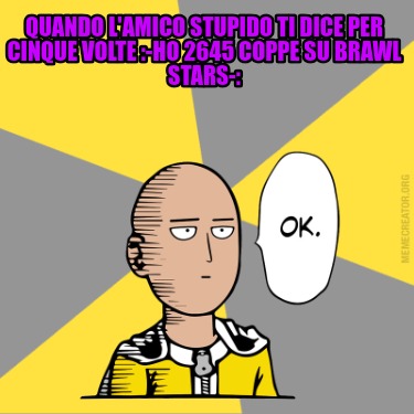 quando-lamico-stupido-ti-dice-per-cinque-volte-ho-2645-coppe-su-brawl-stars-