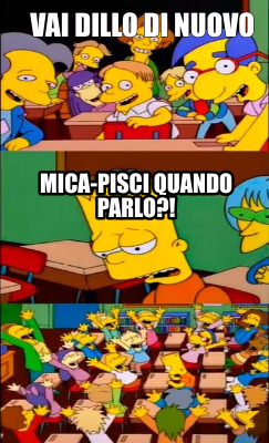 vai-dillo-di-nuovo-mica-pisci-quando-parlo