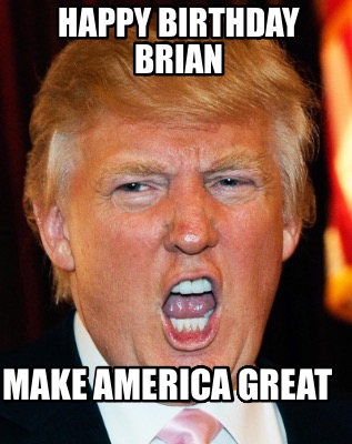 happy-birthday-brian-make-america-great