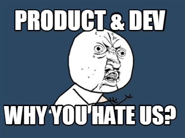 product-dev-why-you-hate-us