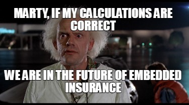 marty-if-my-calculations-are-correct-we-are-in-the-future-of-embedded-insurance