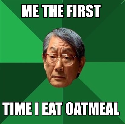 me-the-first-time-i-eat-oatmeal