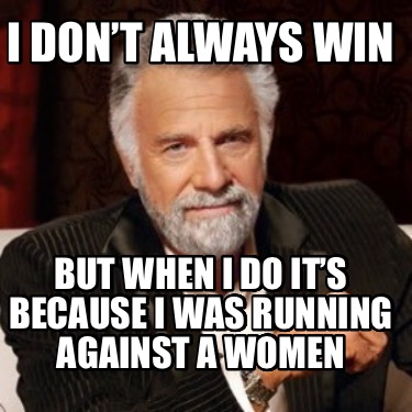 i-dont-always-win-but-when-i-do-its-because-i-was-running-against-a-women