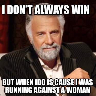 i-dont-always-win-but-when-ido-is-cause-i-was-running-against-a-woman