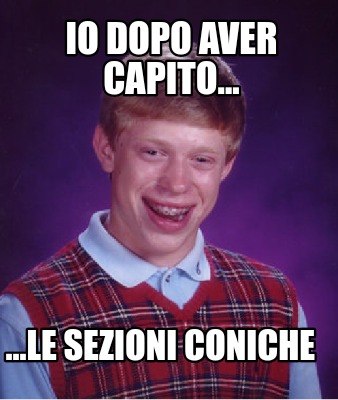 io-dopo-aver-capito...-...le-sezioni-coniche