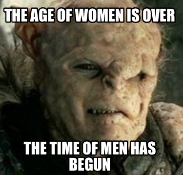 the-age-of-women-is-over-the-time-of-men-has-begun