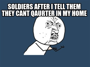 soldiers-after-i-tell-them-they-cant-qaurter-in-my-home