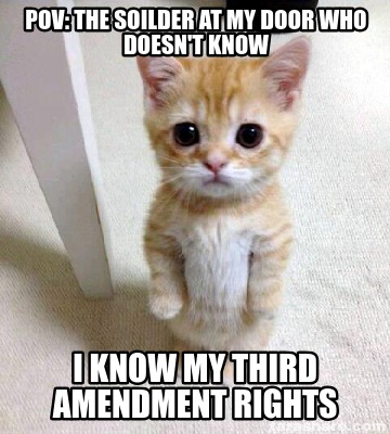 pov-the-soilder-at-my-door-who-doesnt-know-i-know-my-third-amendment-rights