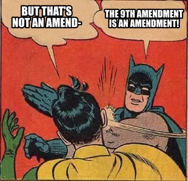 but-thats-not-an-amend-the-9th-amendment-is-an-amendment