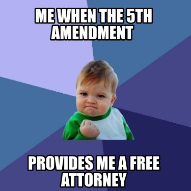 me-when-the-5th-amendment-provides-me-a-free-attorney