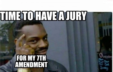 time-to-have-a-jury-for-my-7th-amendment