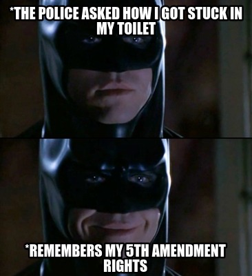 the-police-asked-how-i-got-stuck-in-my-toilet-remembers-my-5th-amendment-rights