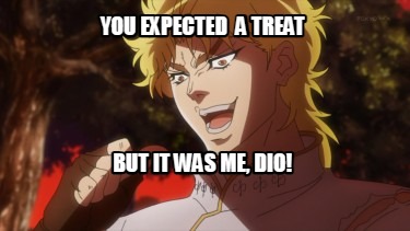 you-expected-a-treat-but-it-was-me-dio1