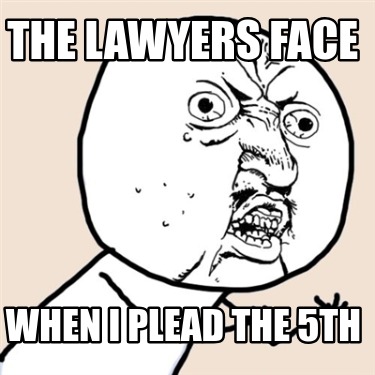 the-lawyers-face-when-i-plead-the-5th