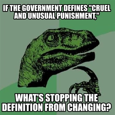 if-the-government-defines-cruel-and-unusual-punishment-whats-stopping-the-defini