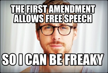 the-first-amendment-allows-free-speech-so-i-can-be-freaky