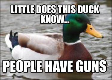 little-does-this-duck-know...-people-have-guns