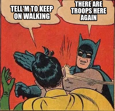 there-are-troops-here-again-tellm-to-keep-on-walking