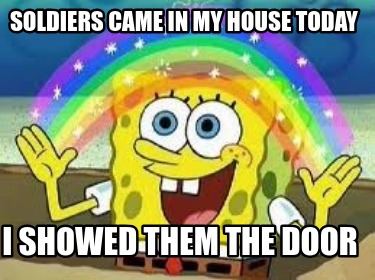 soldiers-came-in-my-house-today-i-showed-them-the-door