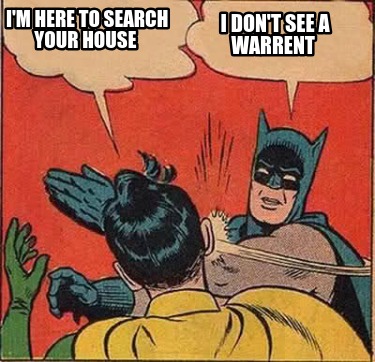 im-here-to-search-your-house-i-dont-see-a-warrent