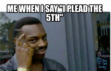 me-when-i-say-i-plead-the-5th