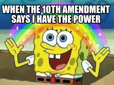 when-the-10th-amendment-says-i-have-the-power