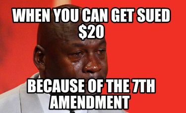 when-you-can-get-sued-20-because-of-the-7th-amendment