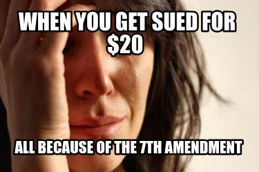 when-you-get-sued-for-20-all-because-of-the-7th-amendment