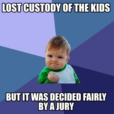 lost-custody-of-the-kids-but-it-was-decided-fairly-by-a-jury