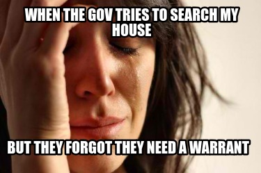 when-the-gov-tries-to-search-my-house-but-they-forgot-they-need-a-warrant