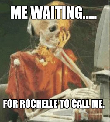 me-waiting.....-for-rochelle-to-call-me