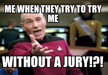 me-when-they-try-to-try-me-without-a-jury