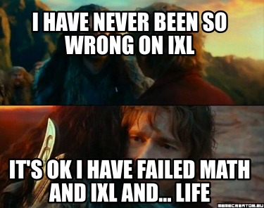 i-have-never-been-so-wrong-on-ixl-its-ok-i-have-failed-math-and-ixl-and...-life