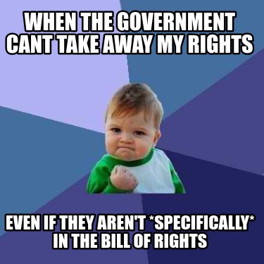 when-the-government-cant-take-away-my-rights-even-if-they-arent-specifically-in-