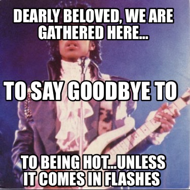 dearly-beloved-we-are-gathered-here-to-being-hotunless-it-comes-in-flashes-to-sa