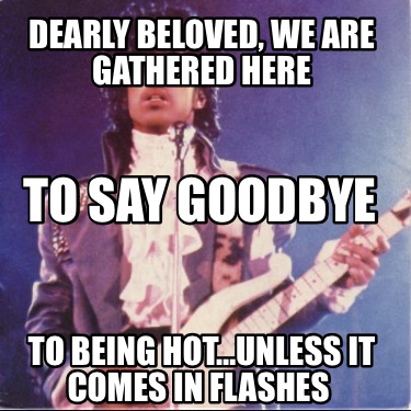 dearly-beloved-we-are-gathered-here-to-being-hotunless-it-comes-in-flashes-to-sa7