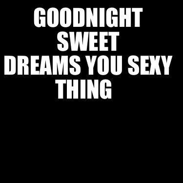 goodnight-sweet-dreams-you-sexy-thing