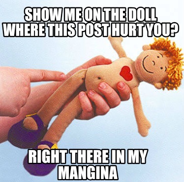 show-me-on-the-doll-where-this-post-hurt-you-right-there-in-my-mangina