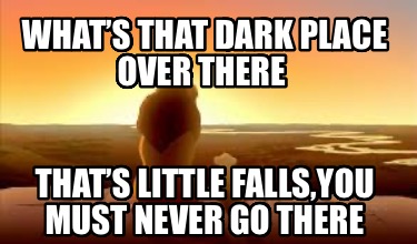 whats-that-dark-place-over-there-thats-little-fallsyou-must-never-go-there