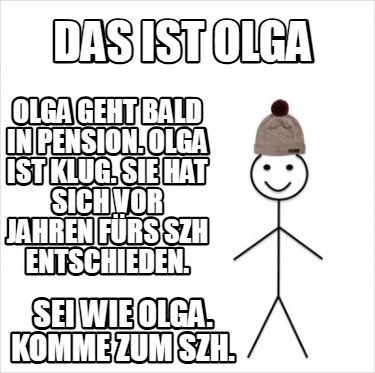 das-ist-olga-sei-wie-olga.-komme-zum-szh.-olga-geht-bald-in-pension.-olga-ist-kl