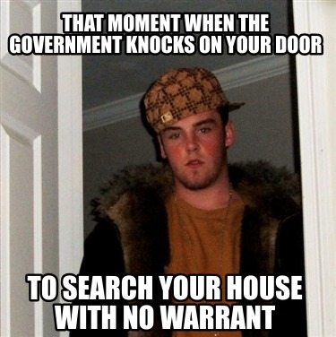 that-moment-when-the-government-knocks-on-your-door-to-search-your-house-with-no