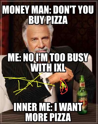 money-man-dont-you-buy-pizza-inner-me-i-want-more-pizza-me-no-im-too-busy-with-i