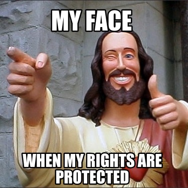 my-face-when-my-rights-are-protected