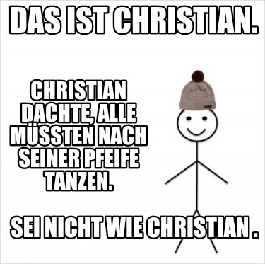 das-ist-christian.-sei-nicht-wie-christian-.-christian-dachte-alle-mssten-nach-s