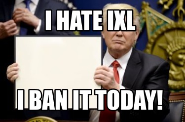 i-hate-ixl-i-ban-it-today