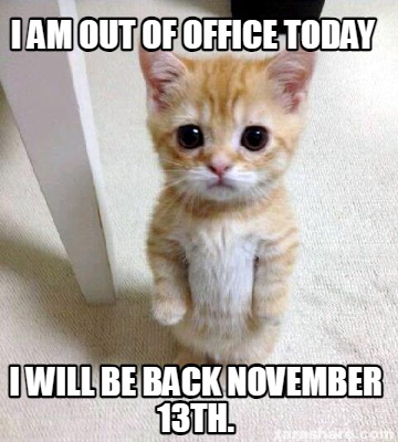 i-am-out-of-office-today-i-will-be-back-november-13th