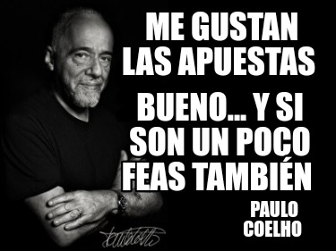 me-gustan-las-apuestas-paulo-coelho-bueno...-y-si-son-un-poco-feas-tambin