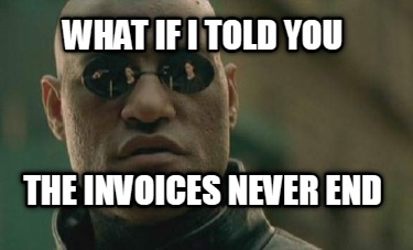 what-if-i-told-you-the-invoices-never-end