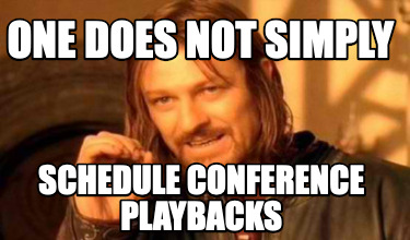 one-does-not-simply-schedule-conference-playbacks